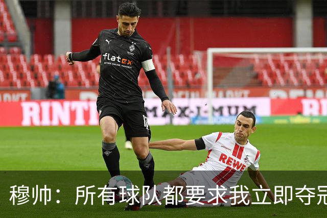 穆帅：所有球队都要求我立即夺冠 只有罗马给我时间